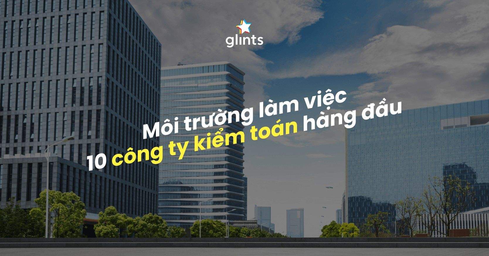 Môi Trường Làm Việc Các Công Ty Kiểm Toán Hàng Đầu