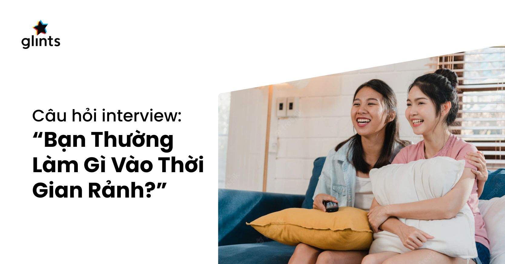 Mục Đích Câu Hỏi “Bạn Thường Làm Gì Vào Thời Gian Rảnh” Trong Phỏng Vấn Xin Việc Là Gì?