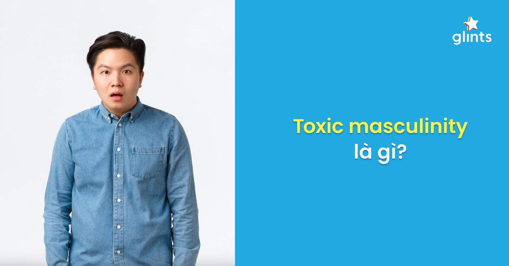 Nam Tính Độc Hại Là Gì? Cách Ngăn Chặn Tư Tưởng Nam Tính Độc Hại