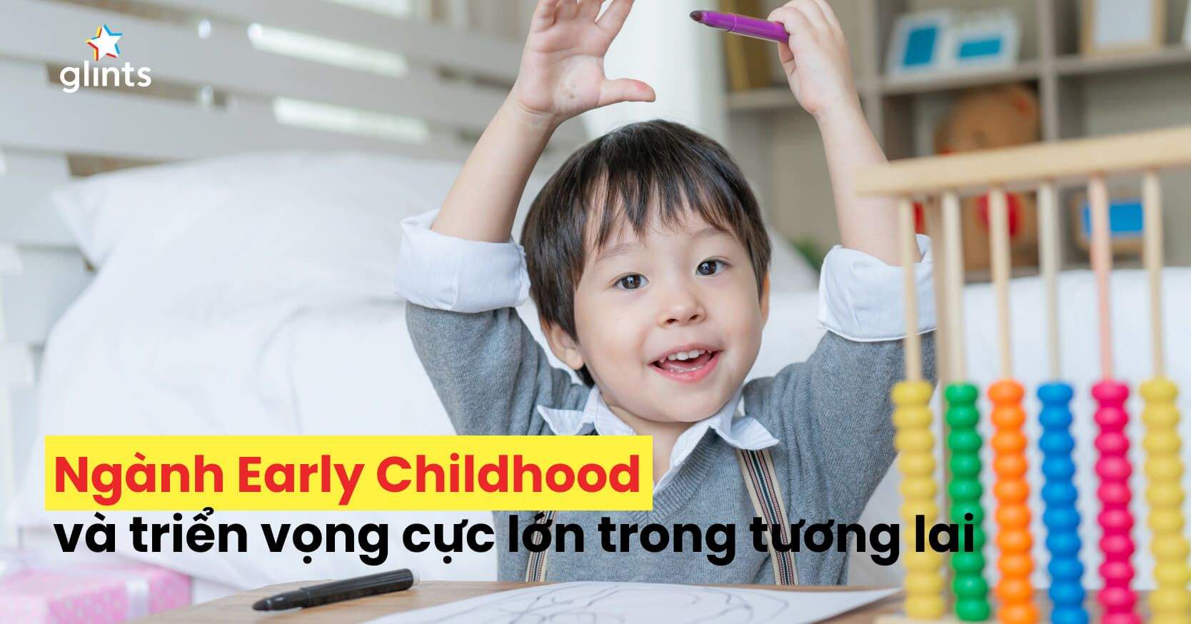 Ngành Early Childhood Là Gì? Tìm Hiểu Triển Vọng Phát Triển Cực Lớn Của Early Childhood Education