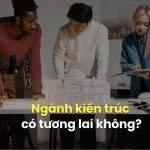 Ngành Kiến Trúc Học Gì? Mách Bạn Những Funfact Của Dân Kiến Trúc