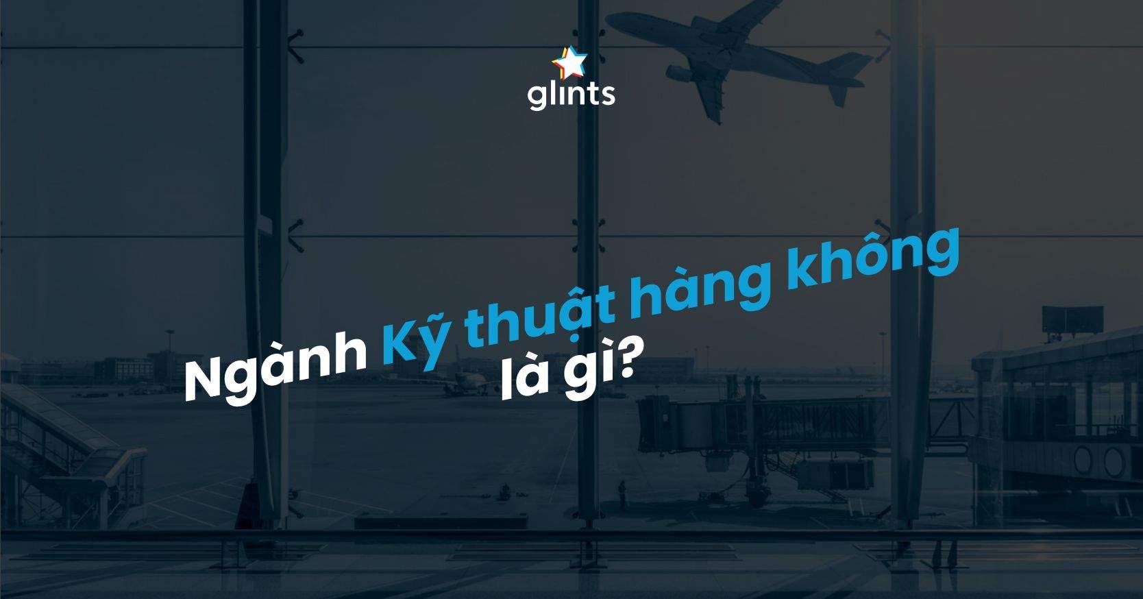 Ngành Kỹ Thuật Hàng Không Là Gì? Top Các Nghề Nghiệp Phổ Biến