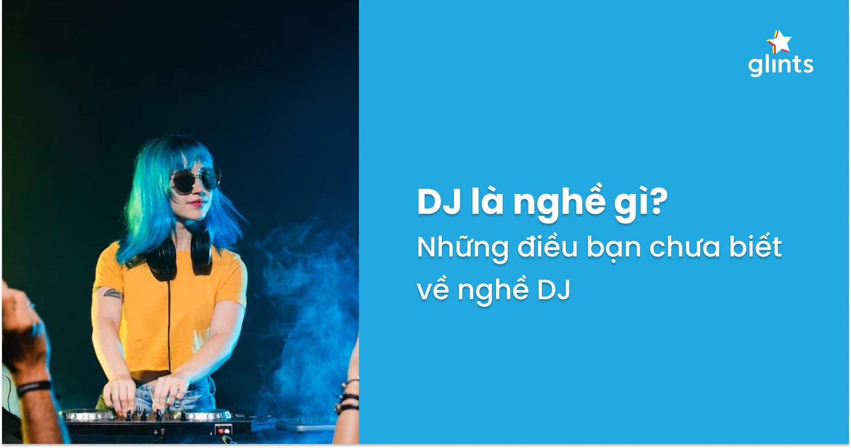 Nghề DJ Là Gì? Những Điều Bạn Có Thể Chưa Biết Về Nghề DJ
