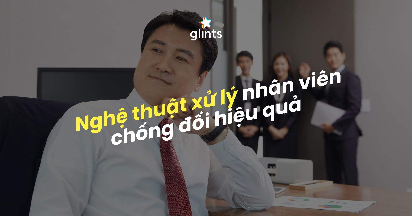 Nghệ Thuật Xử Lý Nhân Viên Chống Đối: Cách Làm Nhân Viên Nể Phục