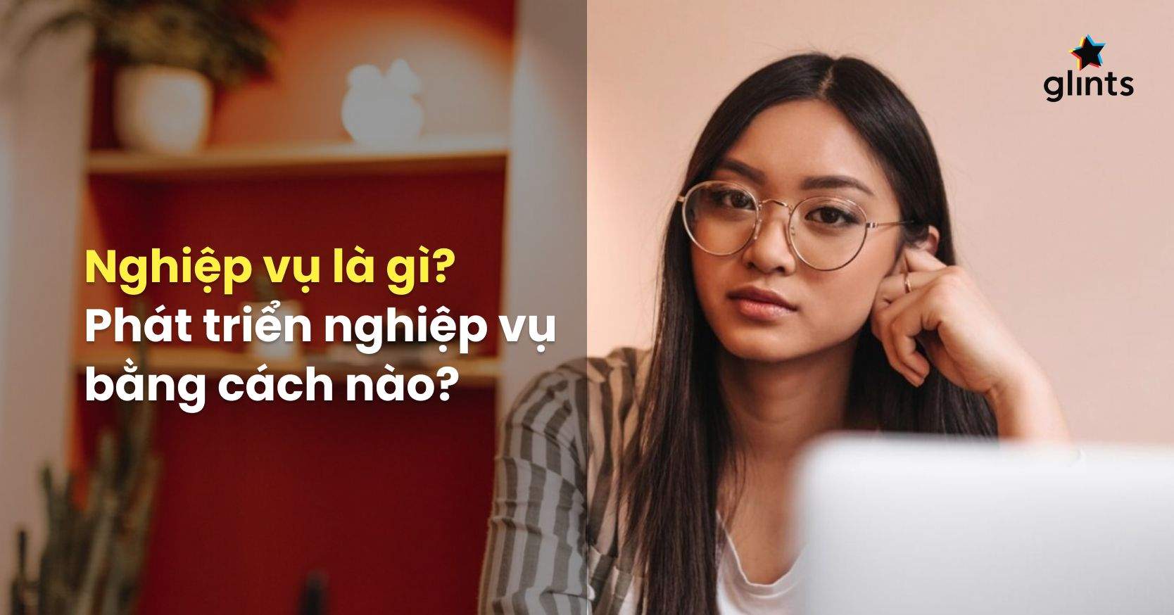 Nghiệp Vụ Là Gì? Bật Mí Cách Nâng Cao Nghiệp Vụ Chuyên Môn