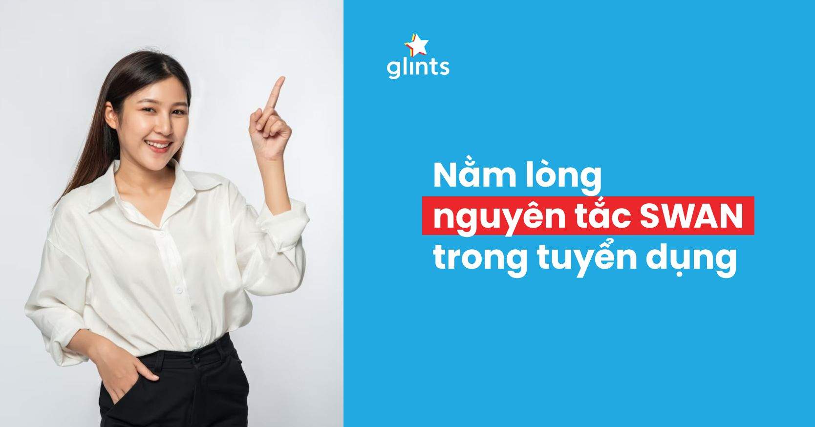 Nguyên Tắc SWAN: Cách Nhà Tuyển Dụng Dùng Để Tuyển Được Người Phù Hợp Nhất
