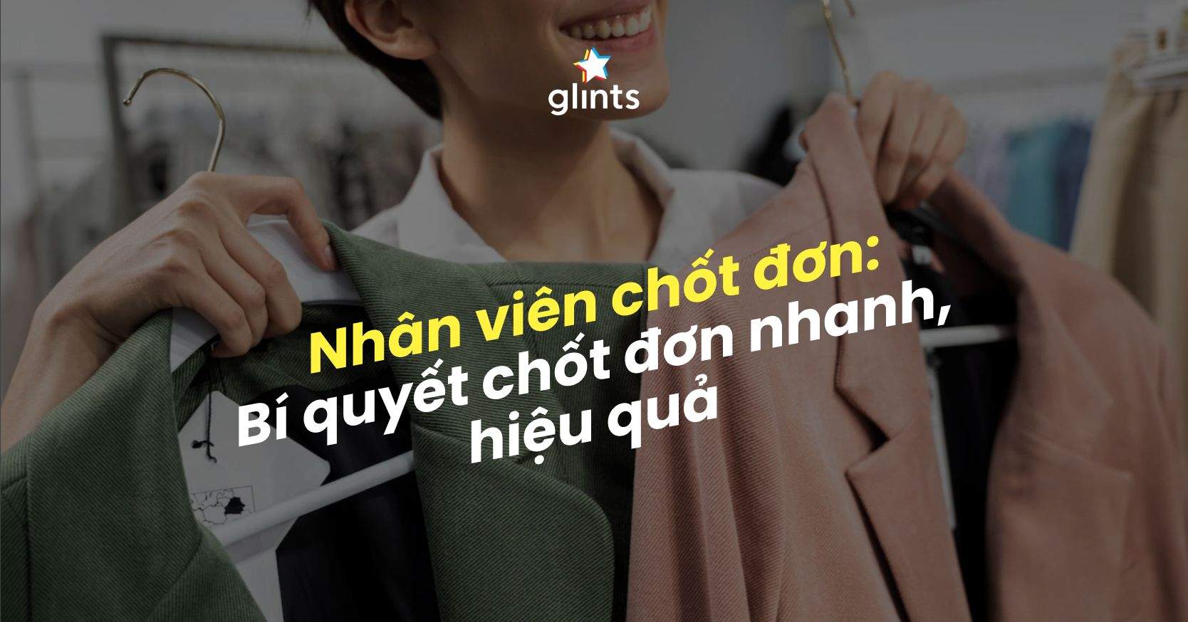 Nhân Viên Chốt Đơn Là Gì? Kỹ Năng Cần Có Của Nhân Viên Chốt Đơn