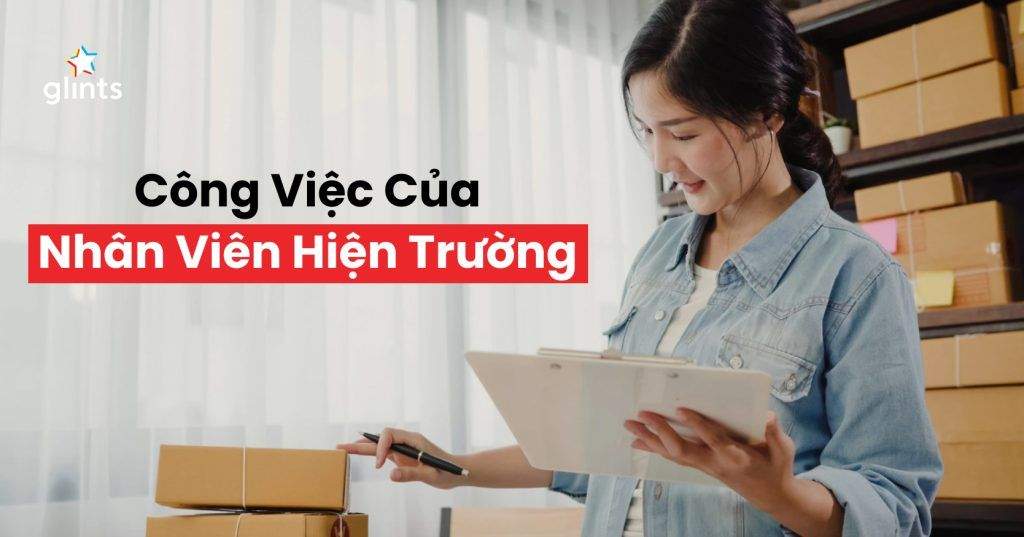 nhan vien hien truong la gi dac diem cong viec va luong thuong nhu the nao 65c81e30329f7