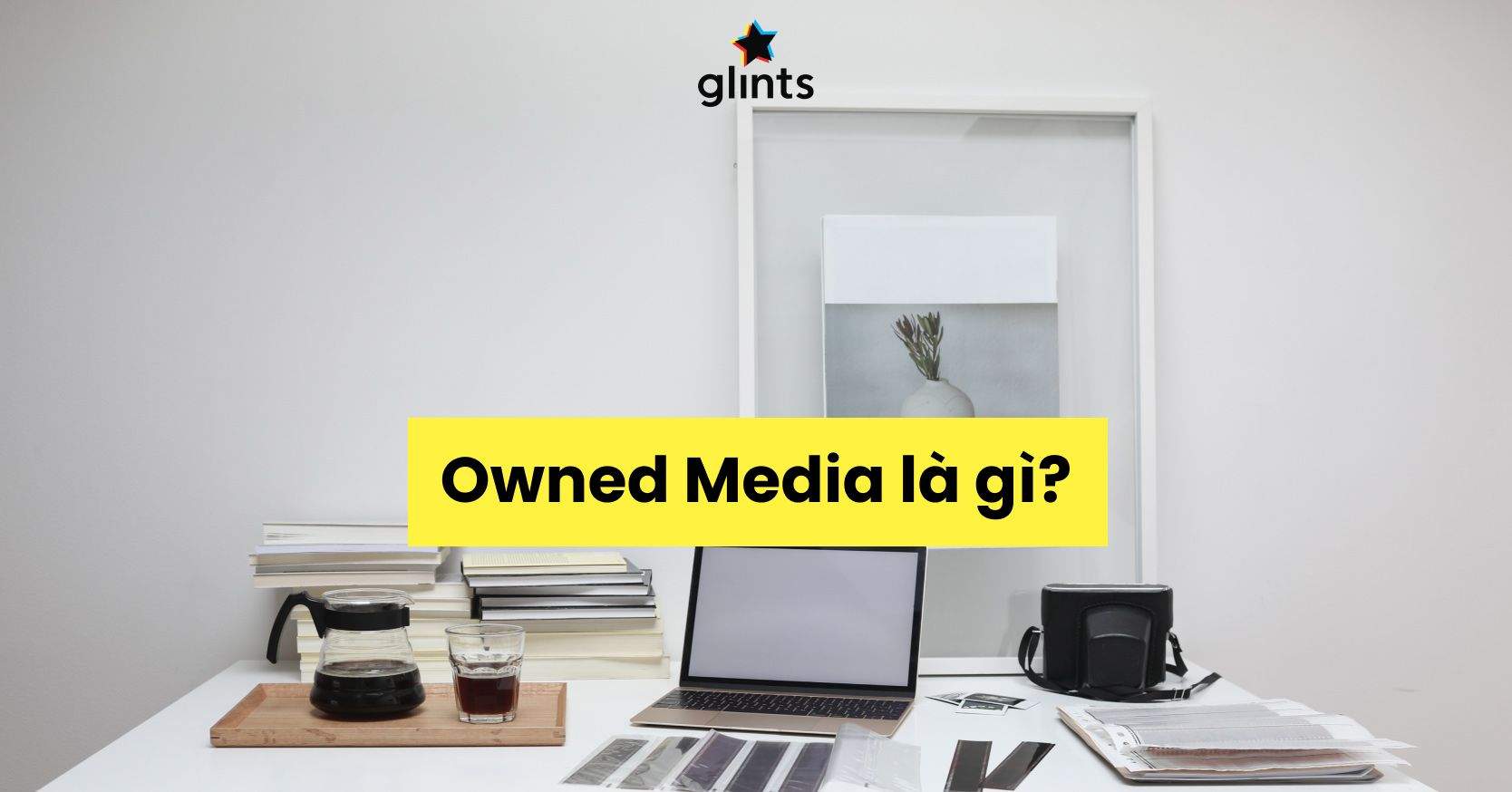 Owned Media Là Gì? Cách Triển Khai Owned Media Hiệu Quả