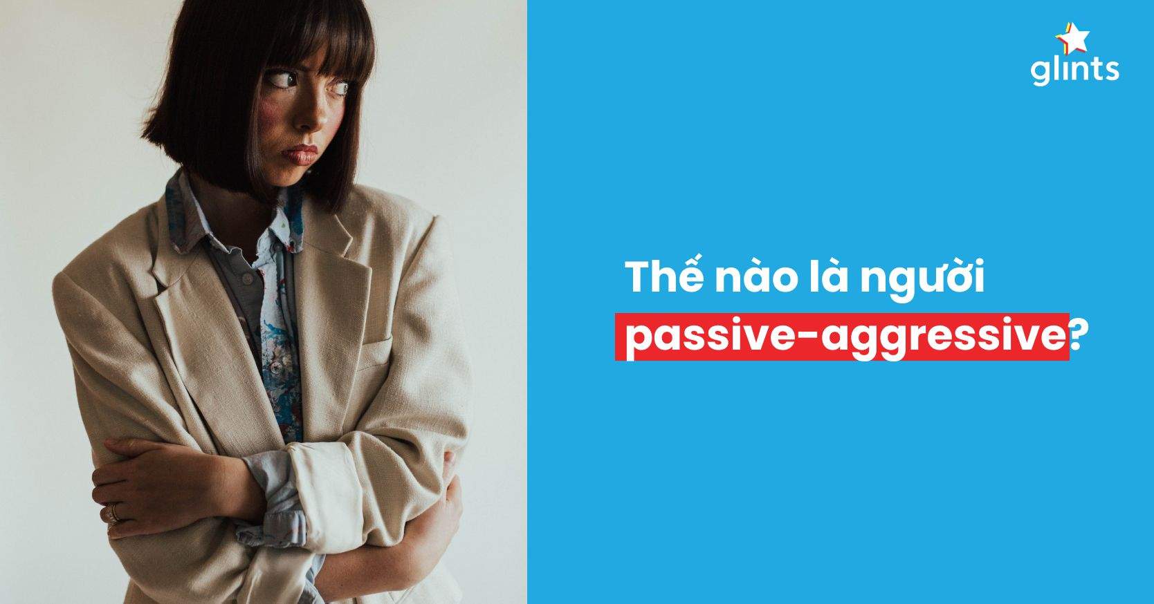 Passive Aggressive Là Gì? Đối Mặt Với Những Người Hay Gây Hấn Thụ Động Nơi Công Sở