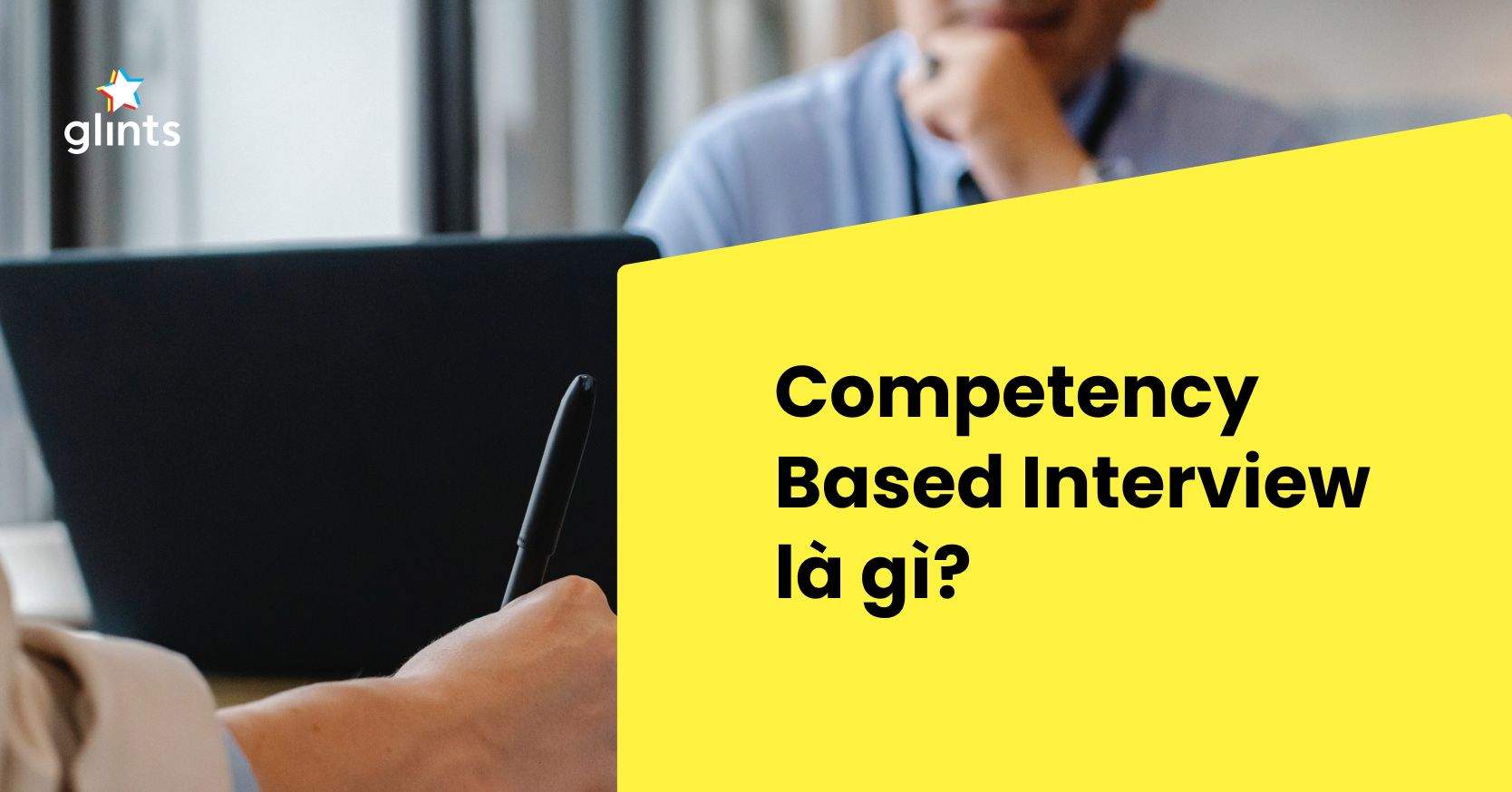 Phỏng Vấn Dựa Trên Năng Lực (Competency Based Interview) Là Gì? 
