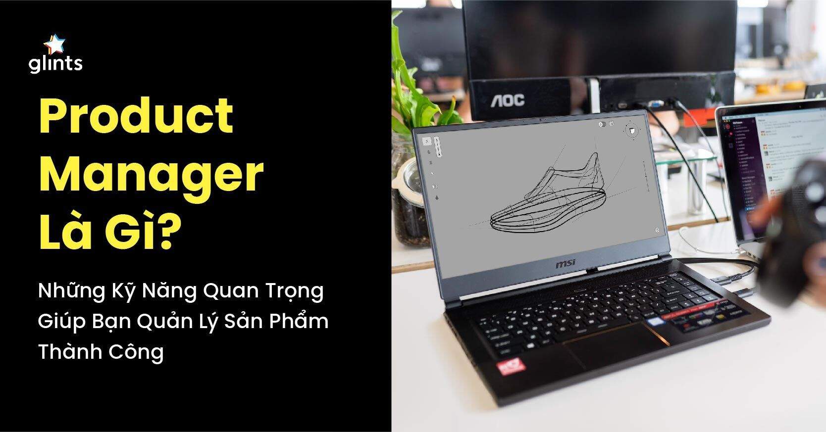 Product Manager Là Gì? Những Kỹ Năng Quan Trọng Giúp Bạn Quản Lý Sản Phẩm Thành Công