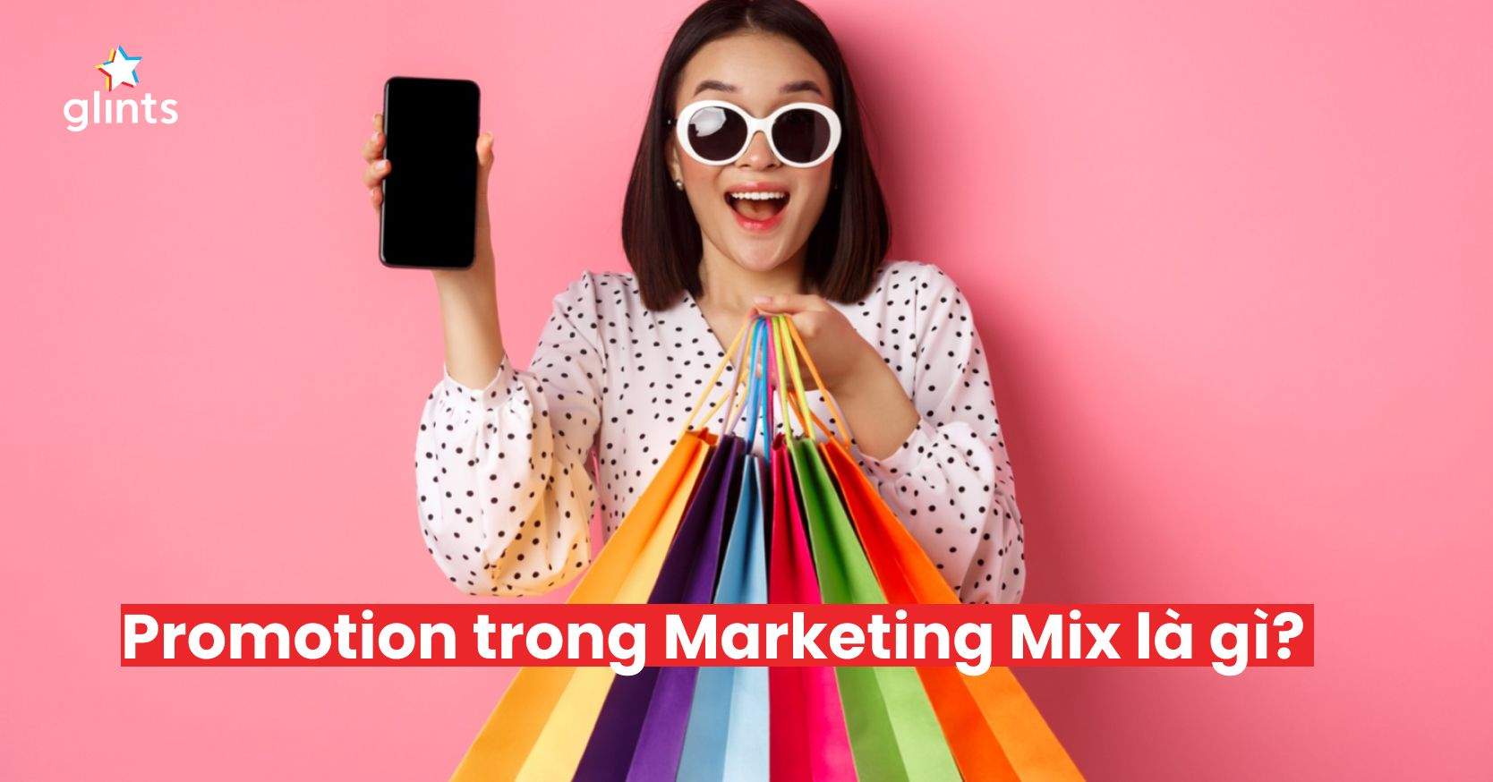 Promotion trong Marketing Mix – Tầm quan trọng của quảng bá, truyền thông
