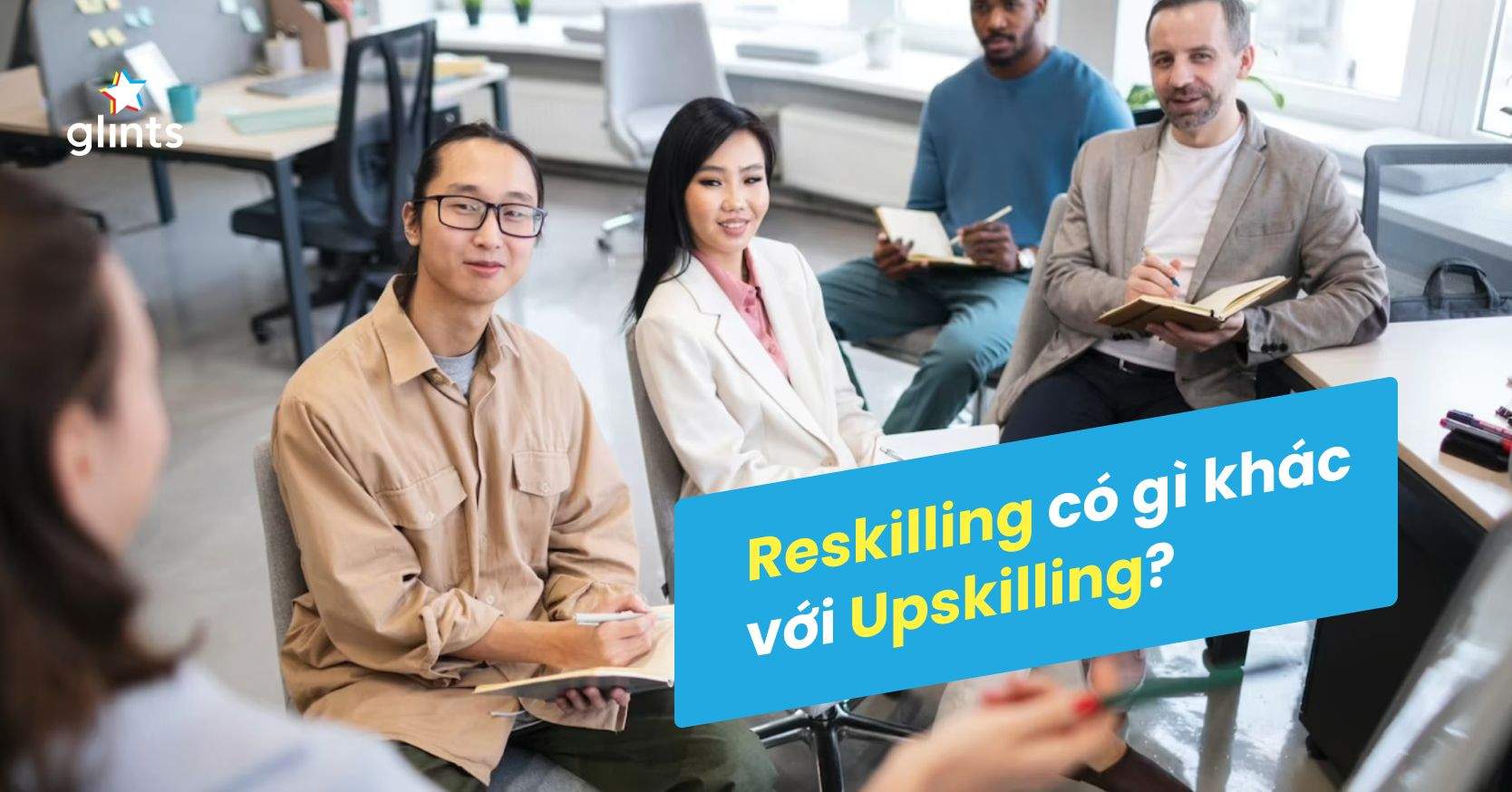 Reskilling Là Gì? Liệu Đây Có Phải Xu Hướng Tất Yếu Của Thị Trường Lao Động?