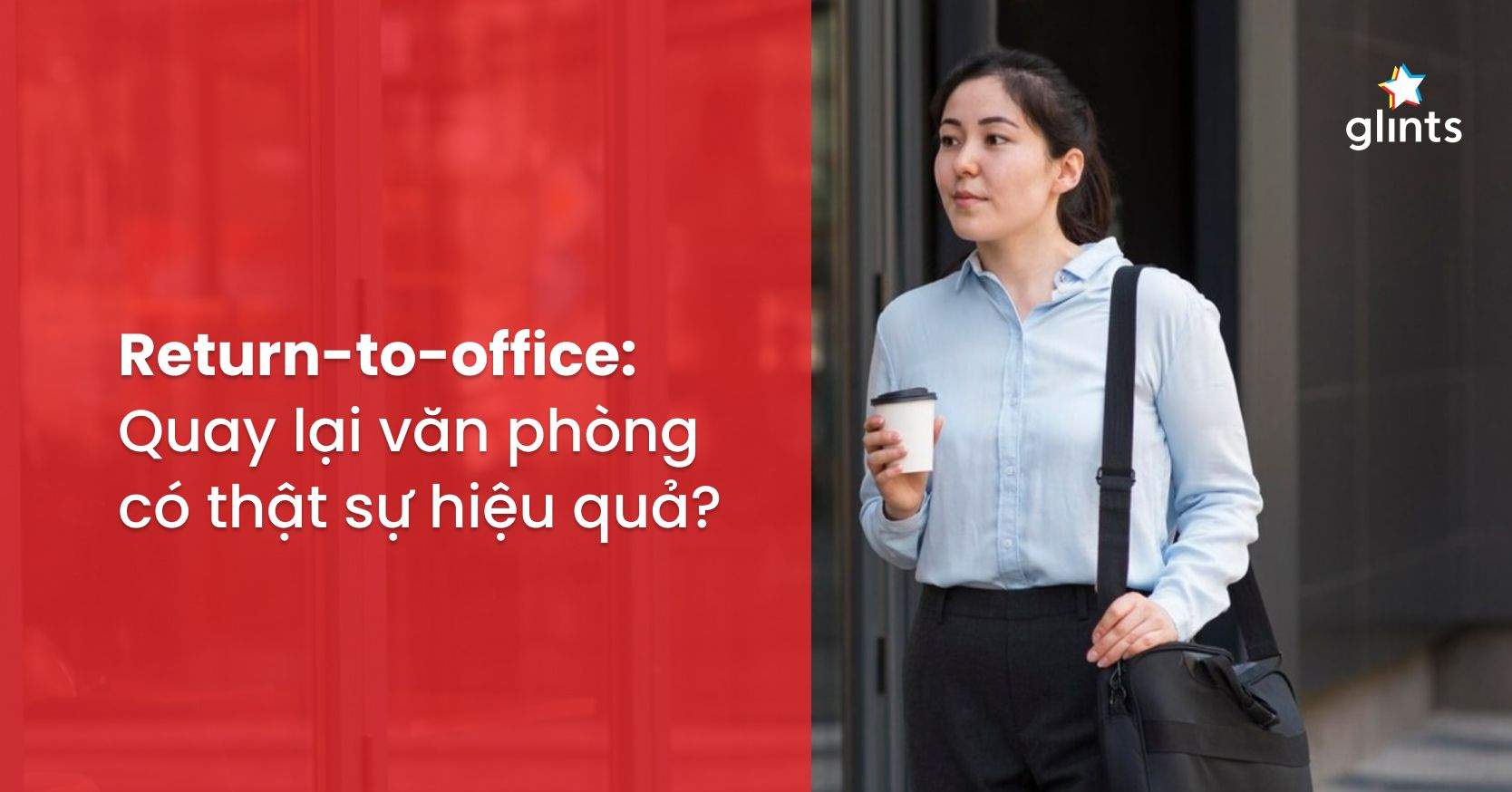 Return-To-Office: Quay Lại Làm Tại Văn Phòng Có Thật Sự Đem Lại Hiệu Ứng Tích Cực?