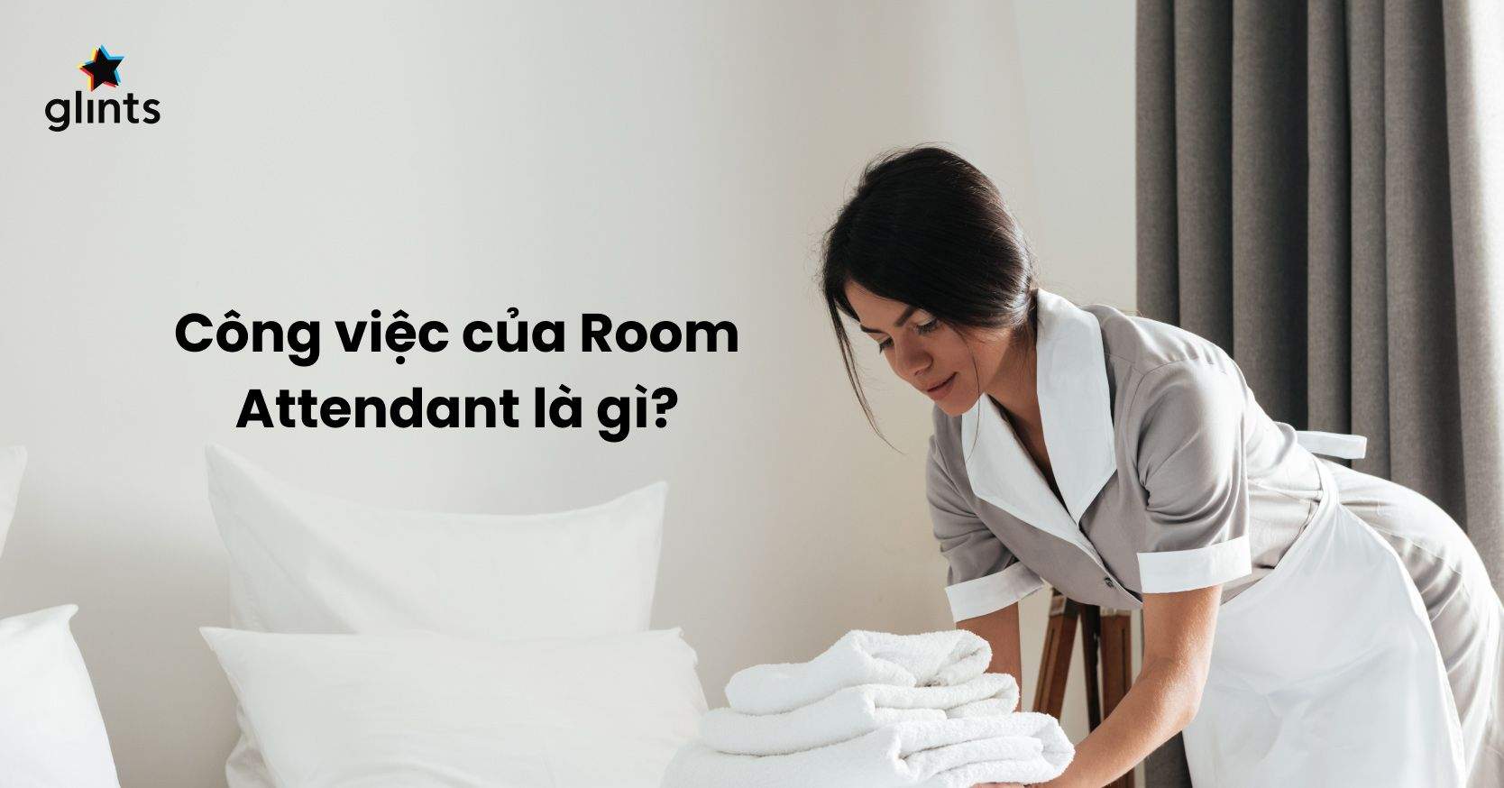 Room Attendant Là Gì? Công Việc Và Triển Vọng Trong Lĩnh Vực Nhà Hàng, Khách Sạn