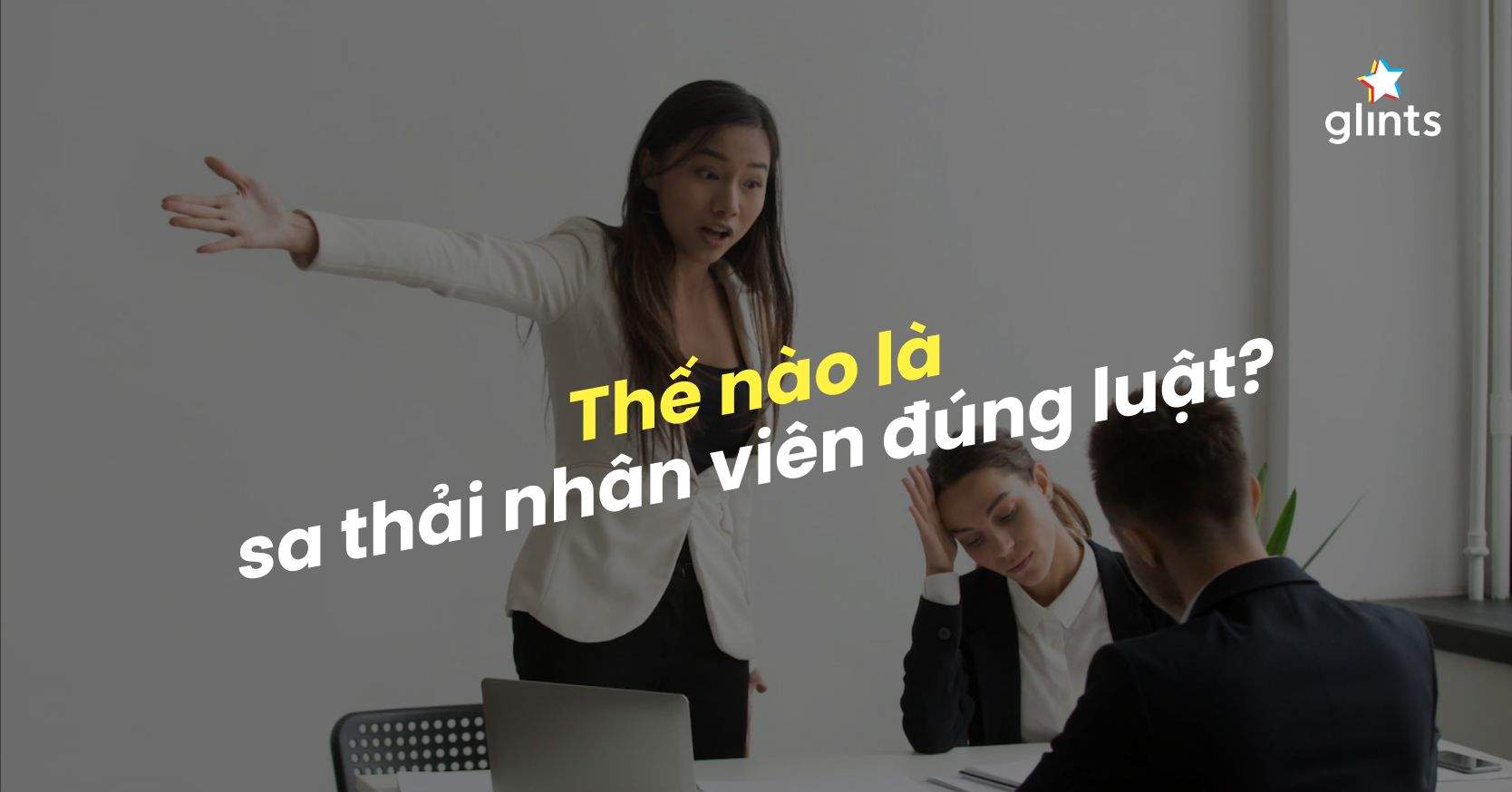 Sa Thải Nhân Viên Như Thế Nào Là Đúng Luật?
