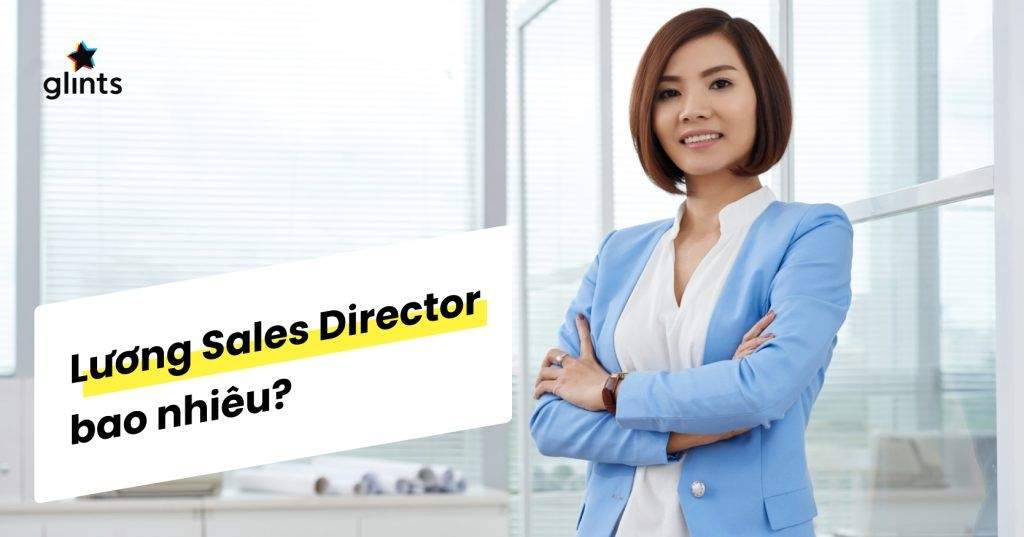 Sales Director Là Gì Và Lương Sales Director Có Cao Hay Không? 4 sales director la gi va luong sales director co cao hay khong 65c8ac77a924b