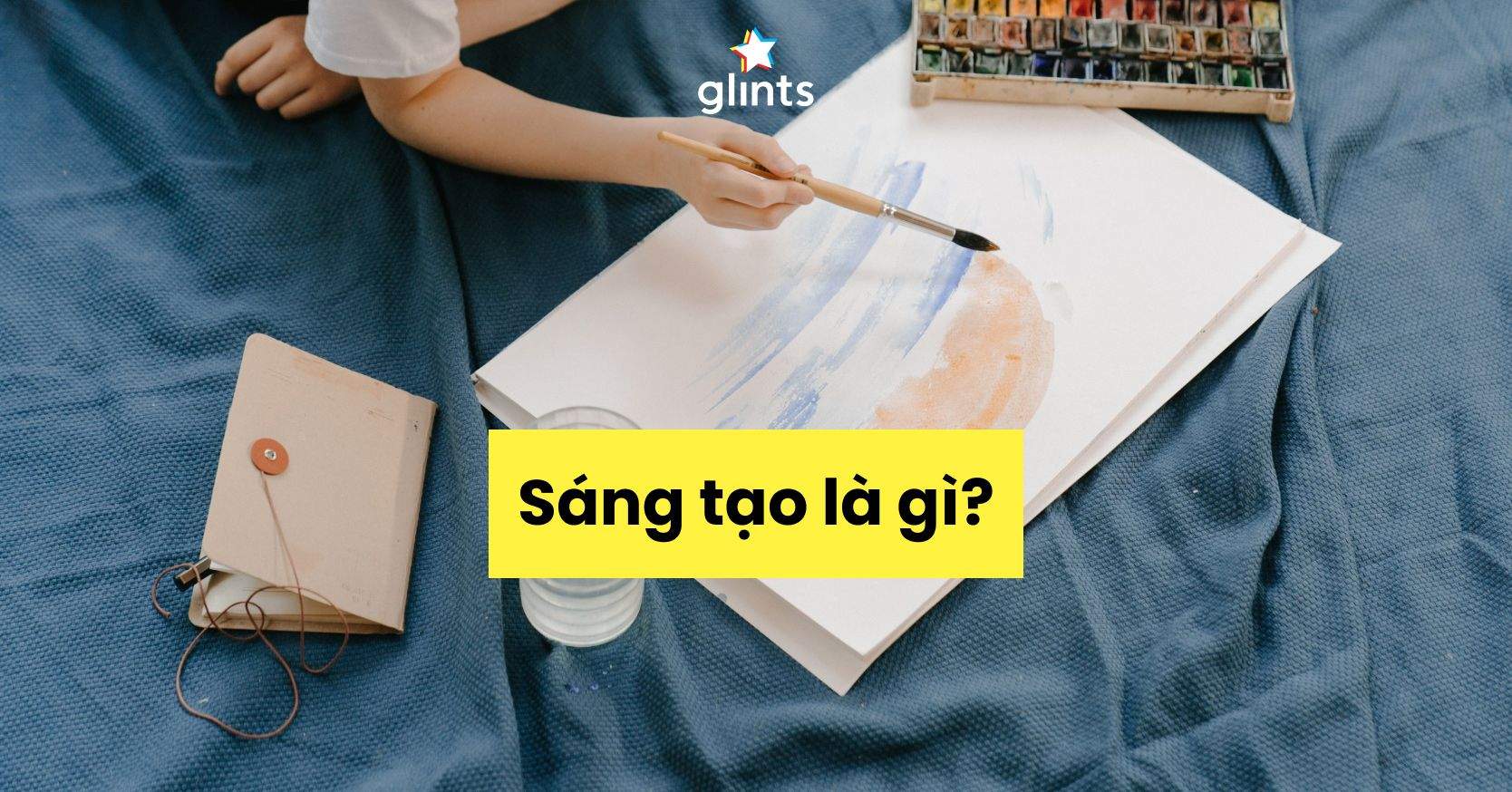 Sáng Tạo Là Gì? Liệu Chúng Ta Có Thể Cải Thiện Khả Năng Sáng Tạo?