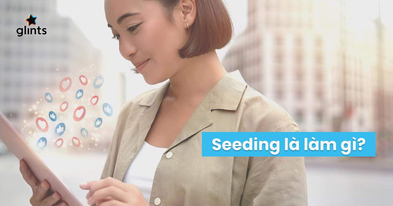 Seeding Là Gì? Bí Quyết Tạo Chiến Dịch Seeding Hiệu Quả