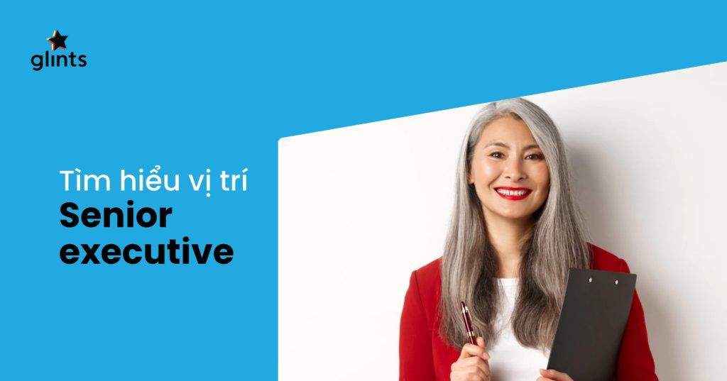 Senior Executive Là Gì? 6 Phẩm Chất Cần Có Của Một Senior Executive 4 senior executive la gi 6 pham chat can co cua mot senior executive 65c8aebd82cea