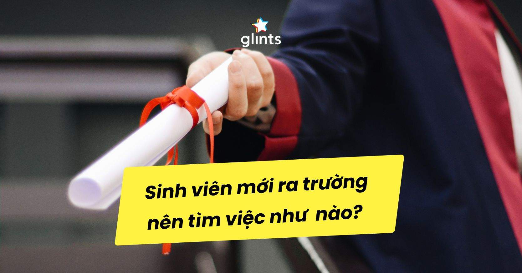 Sinh Viên Mới Ra Trường Nên Tìm Việc Như Thế Nào?