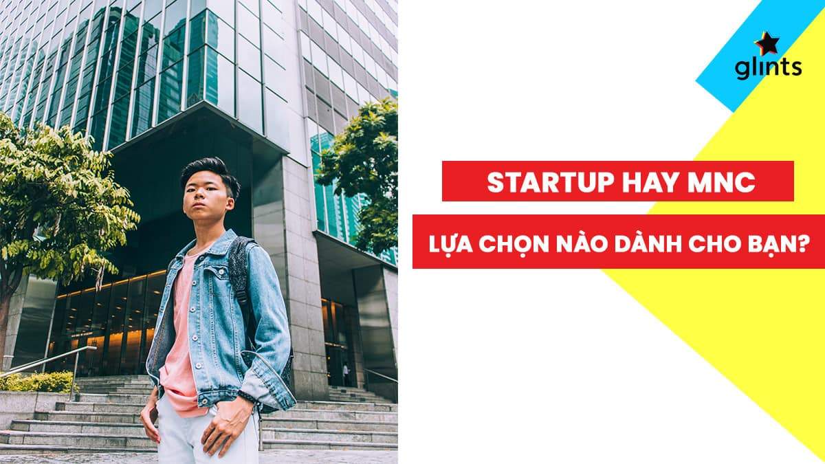 Startup hay MNC: Lựa chọn nào dành cho bạn?
