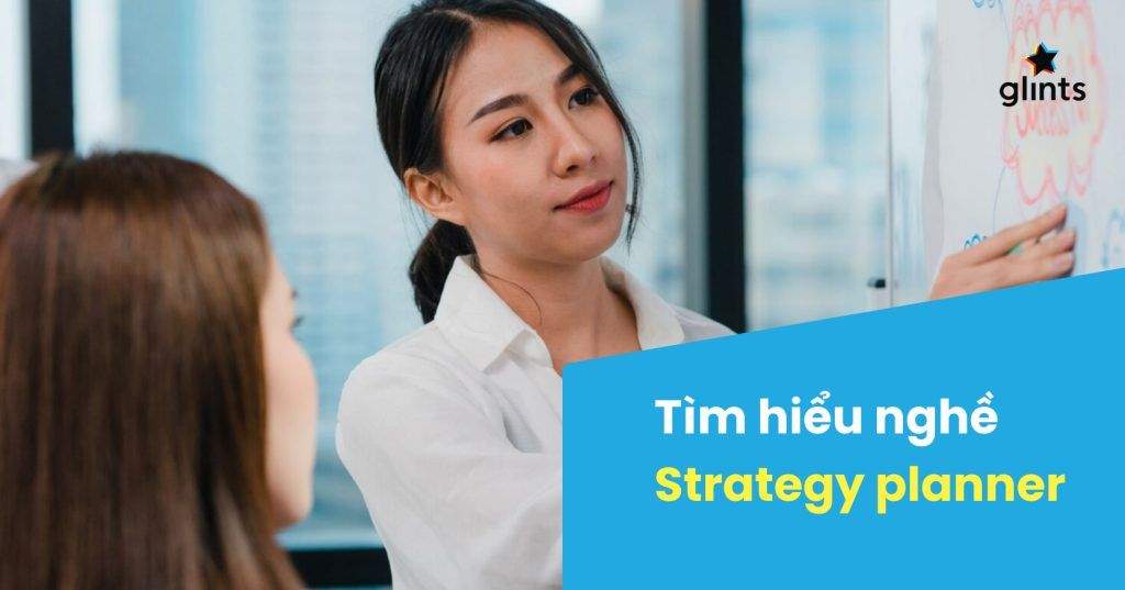 Strategy Planner Là Gì? Muốn Trở Thành Strategy Planner Cần Trang Bị Gì? 4 strategy planner la gi muon tro thanh strategy planner can trang bi gi 65c8ba70a5d41