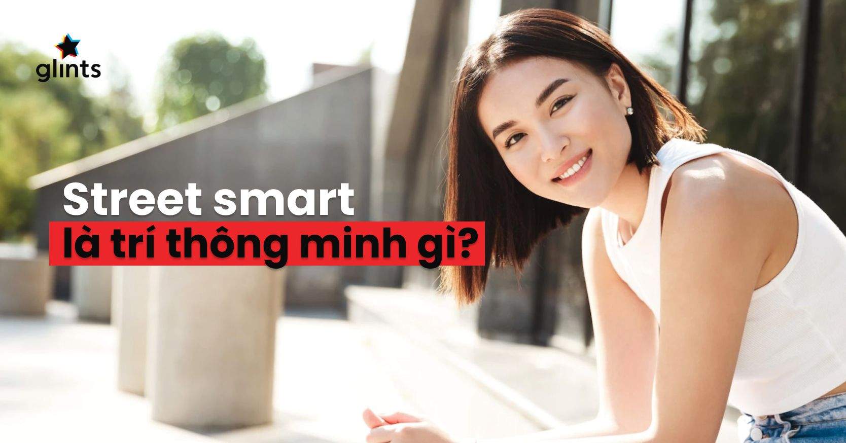 Street Smart Là Gì? Trí Thông Minh Đường Phố Trong Thế Giới Hiện Đại
