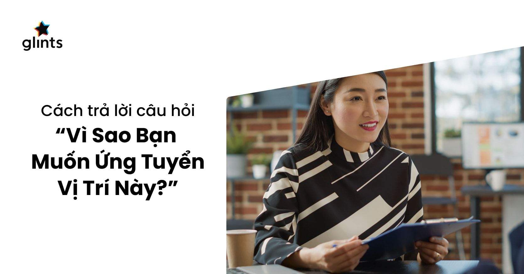“Tại Sao Bạn Muốn Ứng Tuyển Vào Vị Trí Này?”: Trả Lời Sao Cho Hay
