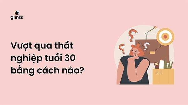 Thất Nghiệp Tuổi 30 Đáng Sợ Như Thế Nào Và Làm Sao Để Vượt Qua 5 vượt qua thất nghiệp tuổi 30