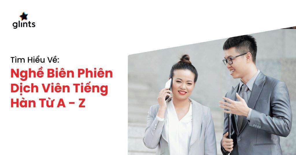 Tìm Hiểu A-Z Về Nghề Biên Phiên Dịch Viên Tiếng Hàn & Cơ Hội Làm Việc Lương Cao 2 tim hieu a z ve nghe bien phien dich vien tieng han co hoi lam viec luong cao 65c8b40c5bc86