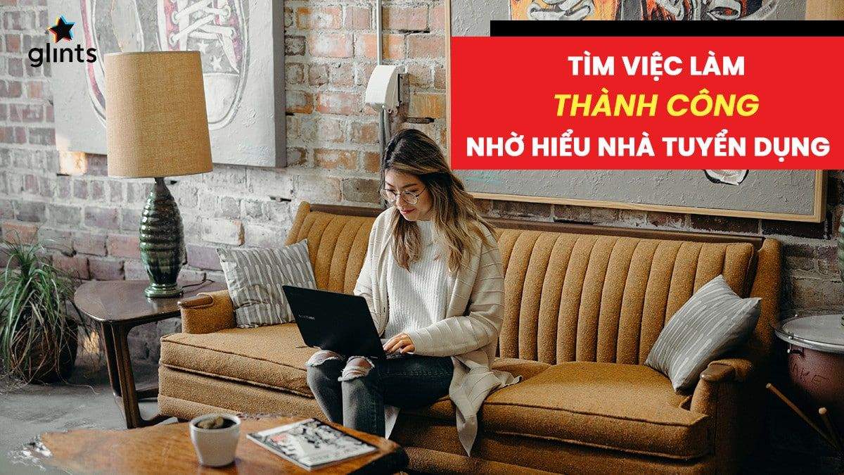 Tìm việc làm thành công nhờ hiểu nhà tuyển dụng