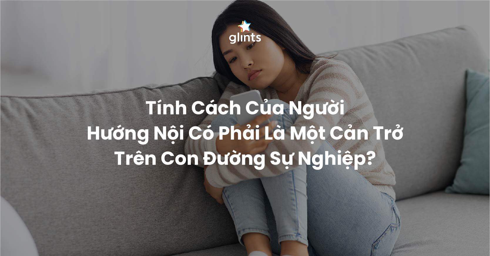 Tính Cách Của Người Hướng Nội Có Phải Là Một Cản Trở Trên Con Đường Sự Nghiệp?