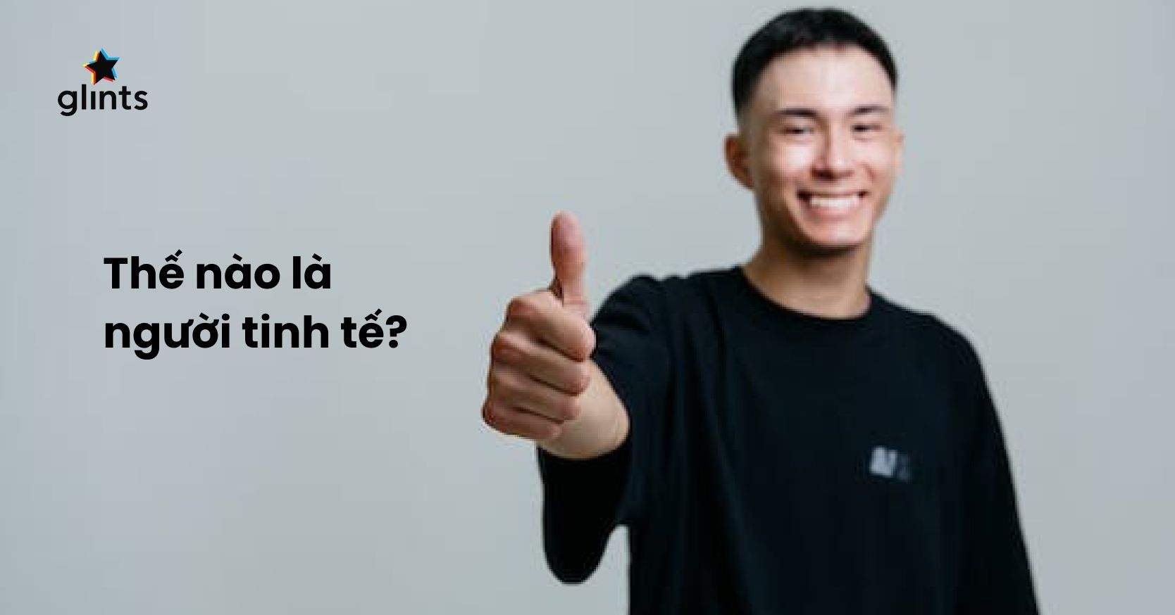 Tinh Tế Là Gì? Cách Ghi Điểm Bằng Những Cử Chỉ Tinh Tế