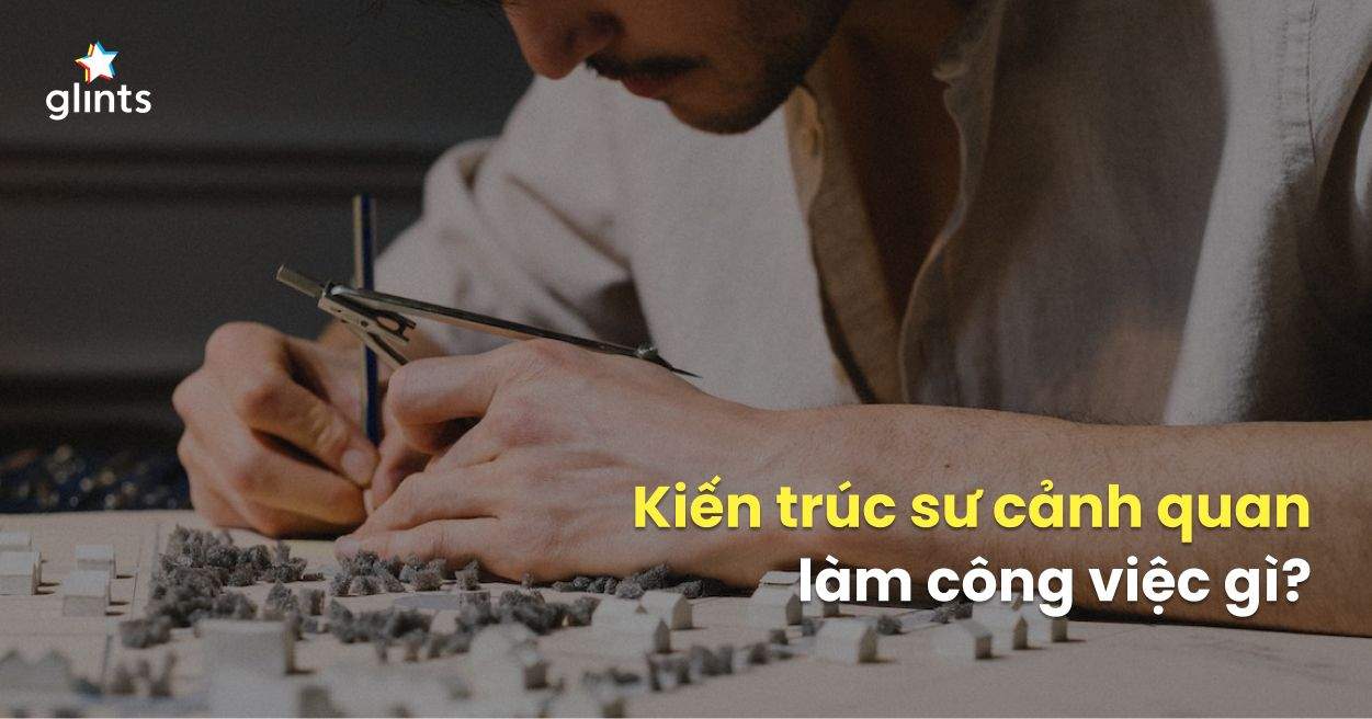 Tố Chất Cần Có Của Kiến Trúc Sư Cảnh Quan Là Gì?