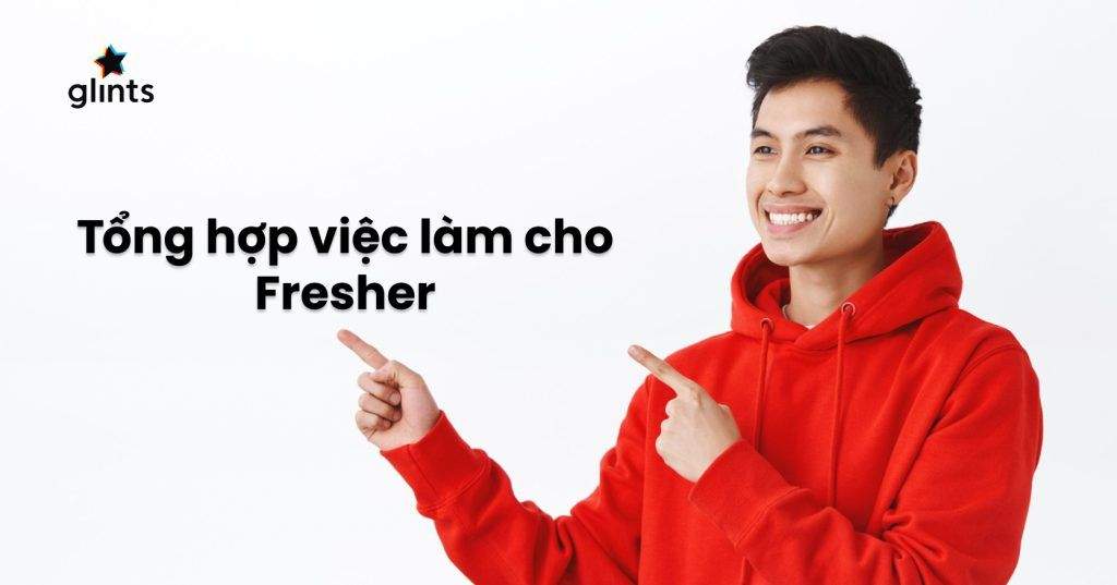Tổng Hợp Việc Làm Cho Fresher, Sinh Viên Mới Ra Trường Chưa Có Kinh Nghiệm 1 tong hop viec lam cho fresher sinh vien moi ra truong chua co kinh nghiem 65c80a5eb7301