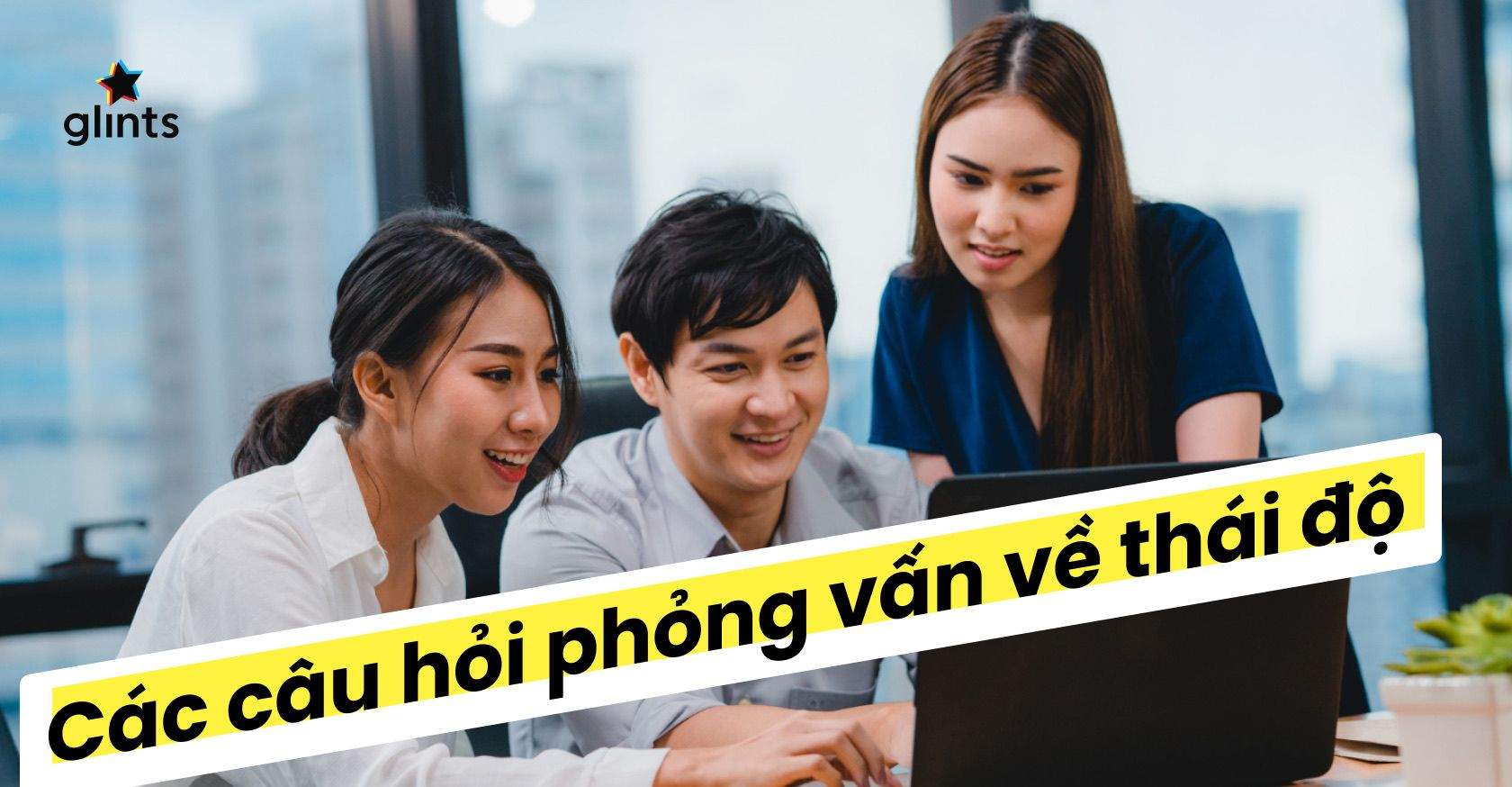 Top 10 Các Câu Hỏi Phỏng Vấn Về Thái Độ Hay Gặp Nhất