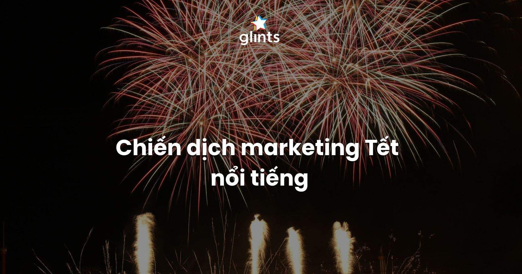 Top 10 Các Chiến Dịch Marketing Tết Nổi Tiếng 