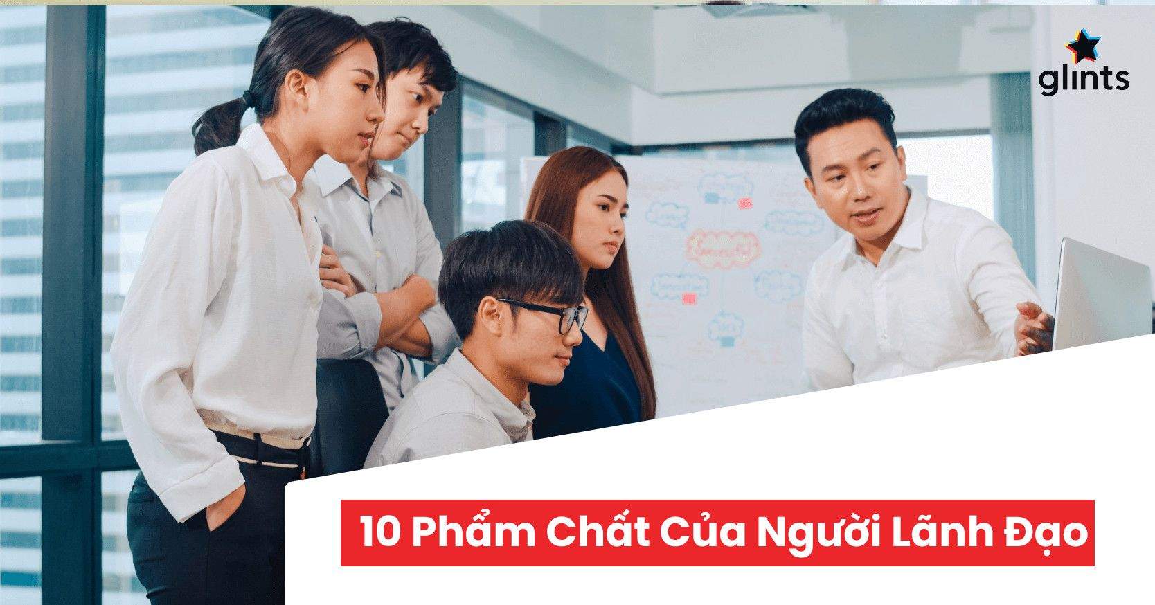 Top 10 Phẩm Chất Của Người Lãnh Đạo Xuất Sắc