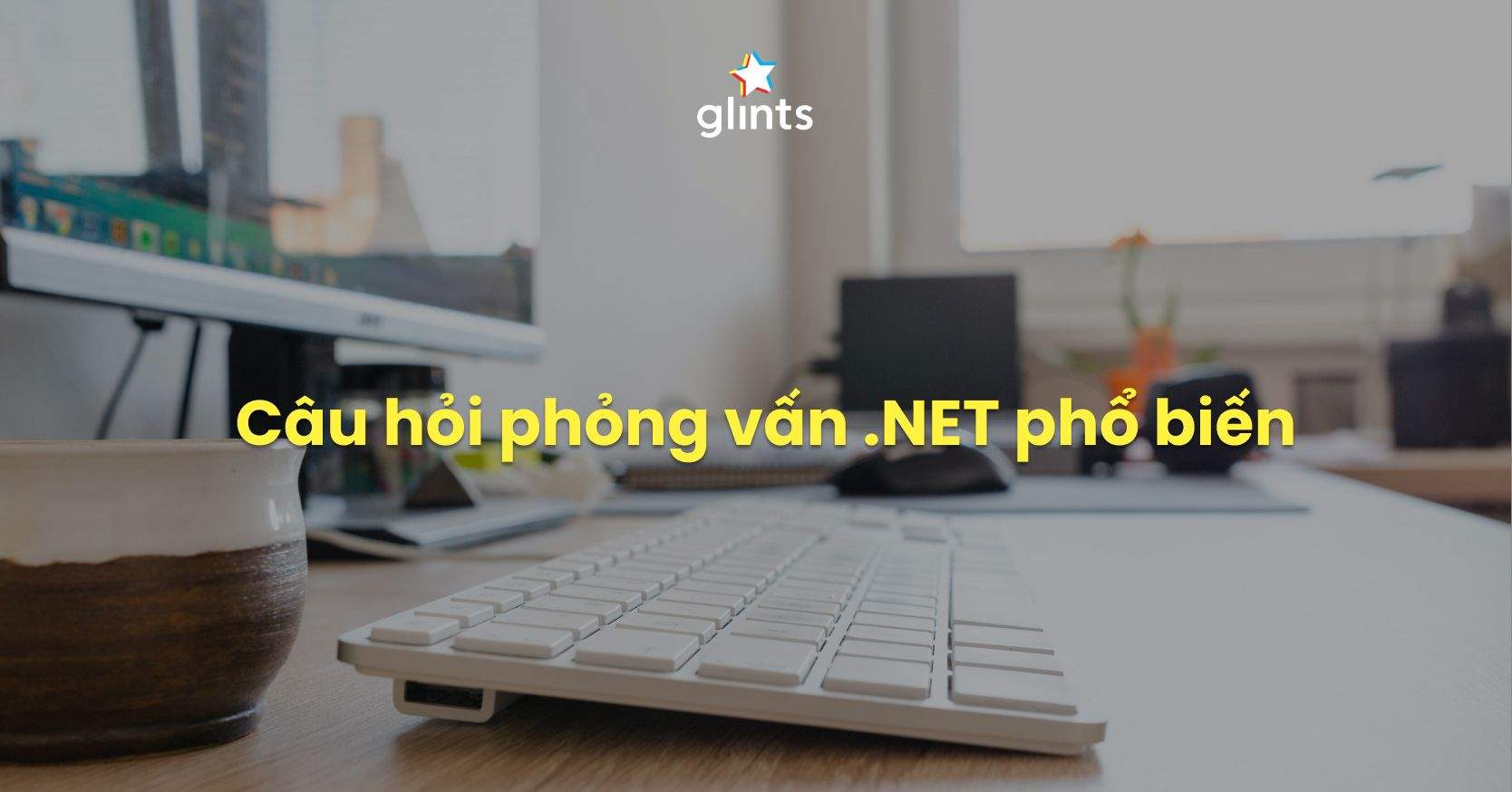 Top 15+ Câu Hỏi Phỏng Vấn .NET Phổ Biến Nhất 2023