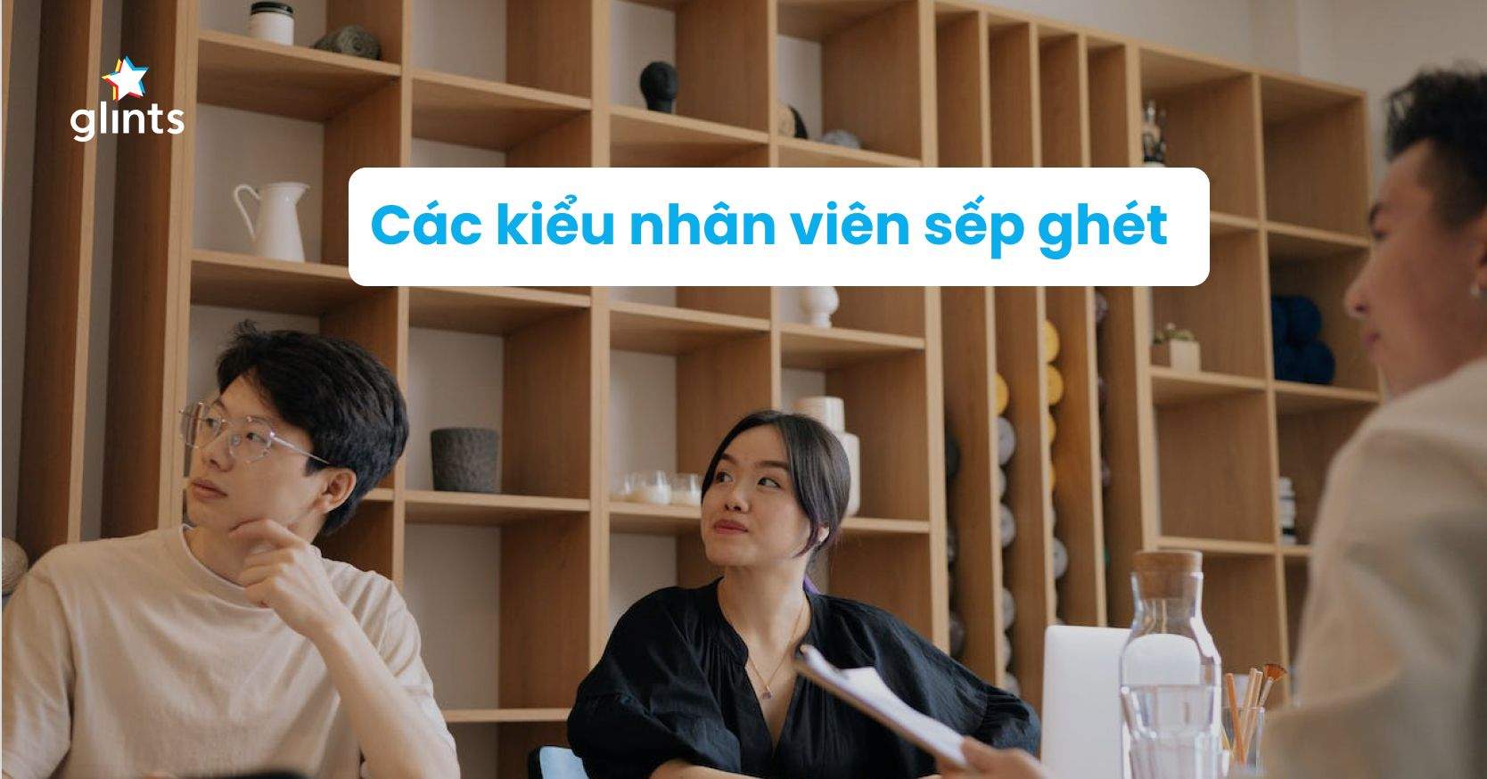 Top 15 Kiểu Nhân Viên Sếp Ghét – Dù Có Chăm Chỉ Cũng Không Thể Thăng Tiến