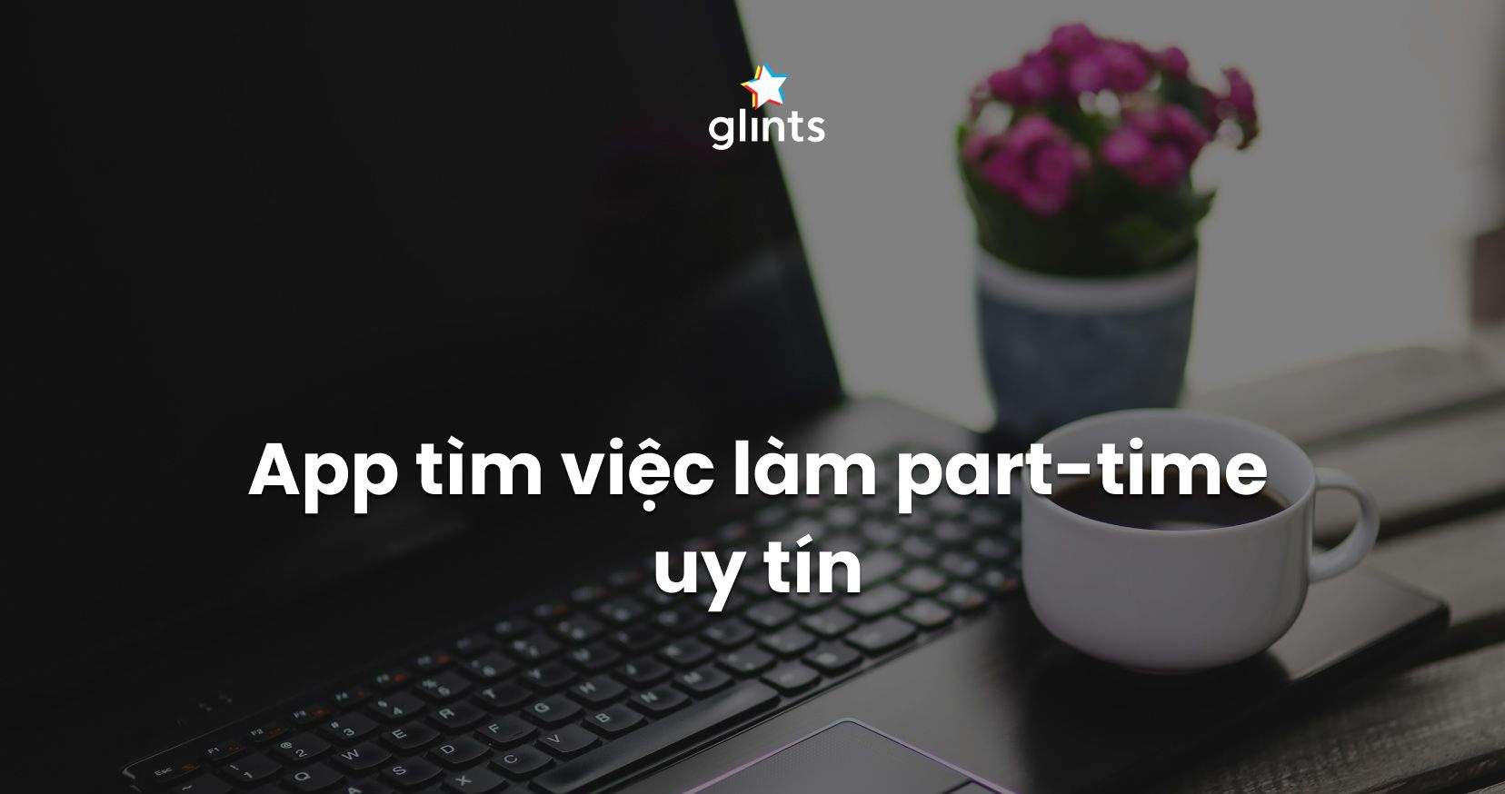 Top App Tìm Việc Làm Part Time Chất Lượng 
