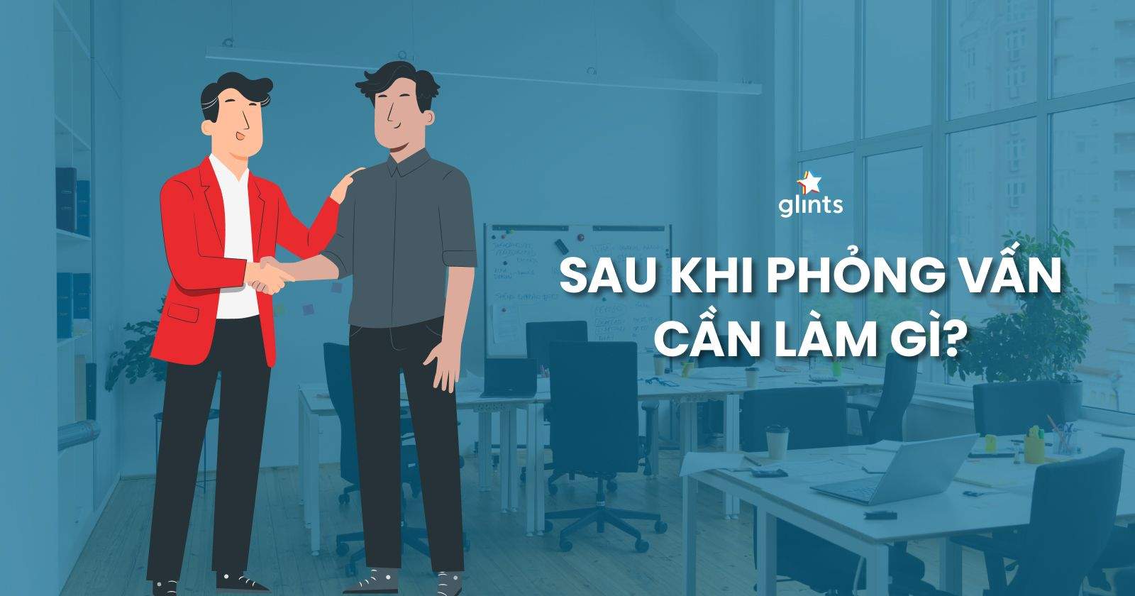 Top Những Việc Cần Làm Sau Khi Phỏng Vấn Với Nhà Tuyển Dụng