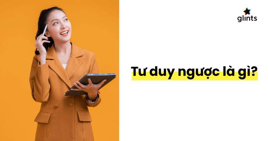 Tư Duy Ngược Là Gì? 5 Bước Áp Dụng Tư Duy Ngược Thành Công 4 tu duy nguoc la gi 5 buoc ap dung tu duy nguoc thanh cong 65c838f41dcc7