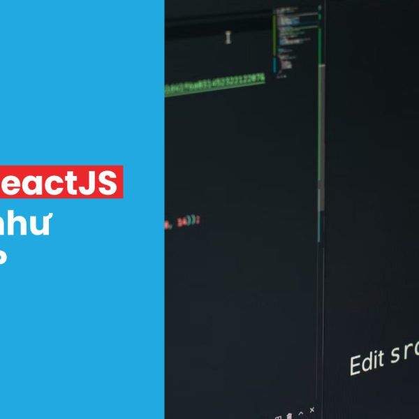 Tự Học ReactJS Cơ Bản – Các Khái Niệm Cần Nắm Rõ