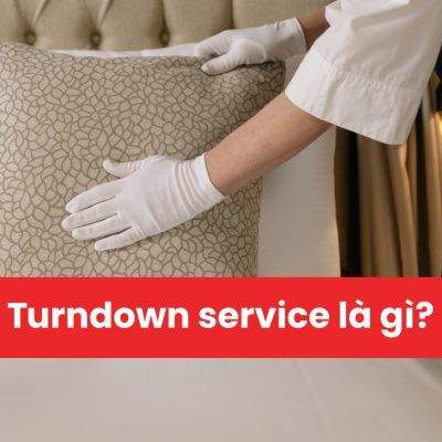 Turndown Service Là Gì? Tìm Hiểu Dịch Vụ Dọn Phòng Đêm Trong Khách Sạn