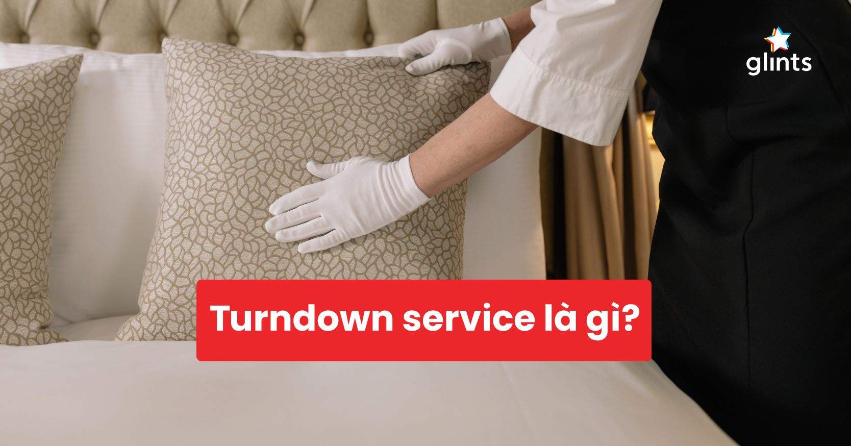 Turndown Service Là Gì? Tìm Hiểu Dịch Vụ Dọn Phòng Đêm Trong Khách Sạn