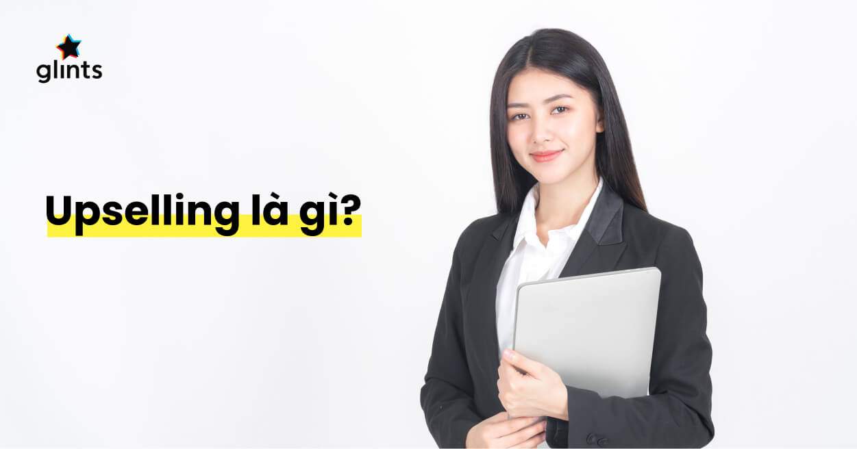 Upselling Là Gì? Những Điều Bạn Cần Biết Để Có Một Chiến Lược Upsell Thành Công