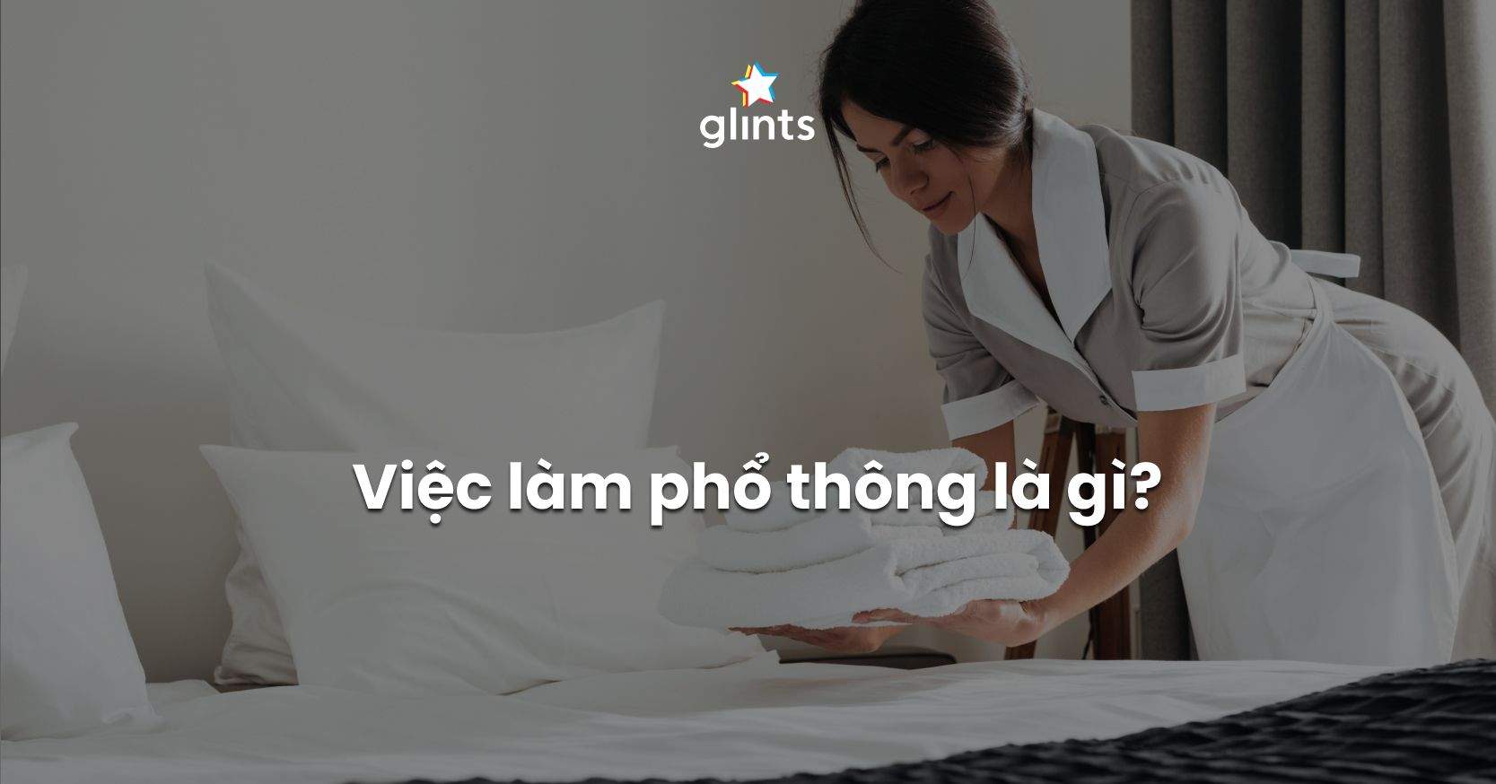 Việc Làm Phổ Thông Là Gì? Top Việc Làm Phổ Thông Lương Cao 